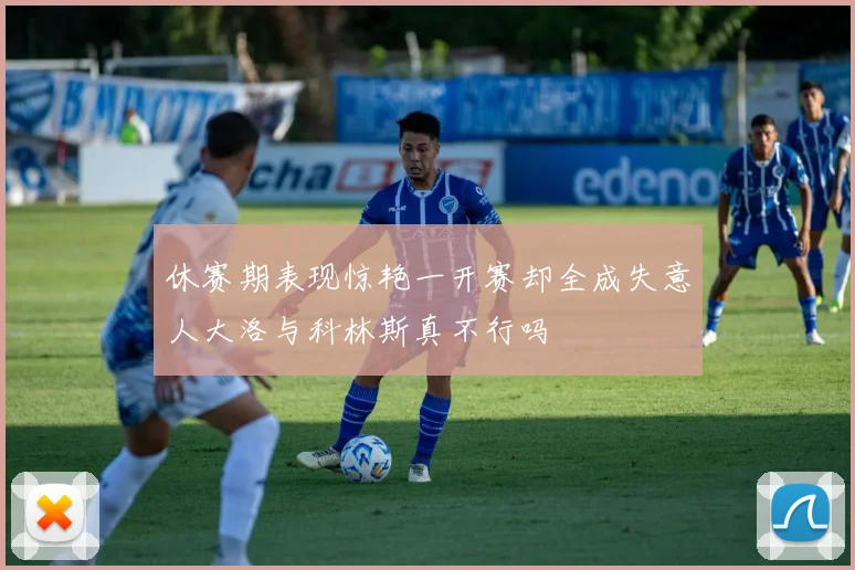休赛期表现惊艳一开赛却全成失意人大洛与科林斯真不行吗