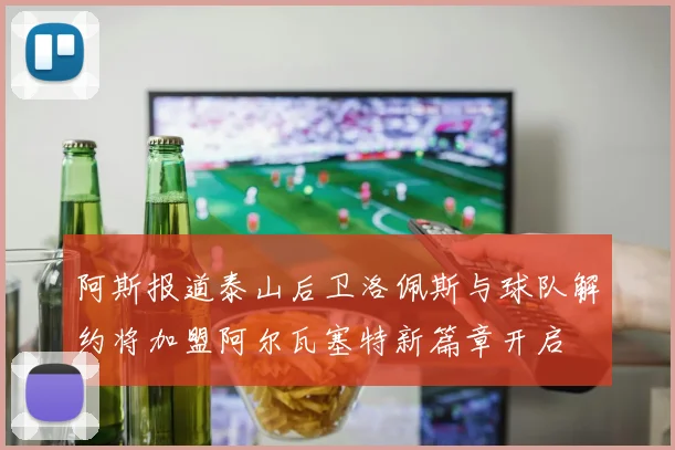阿斯报道泰山后卫洛佩斯与球队解约将加盟阿尔瓦塞特新篇章开启