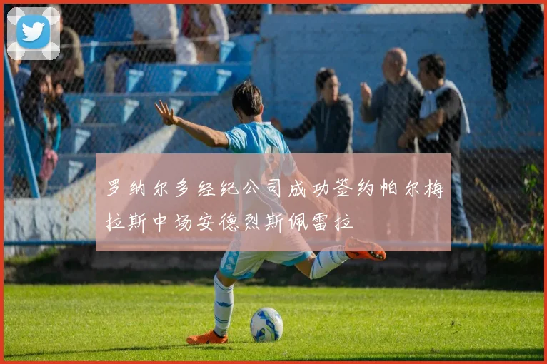 罗纳尔多经纪公司成功签约帕尔梅拉斯中场安德烈斯佩雷拉